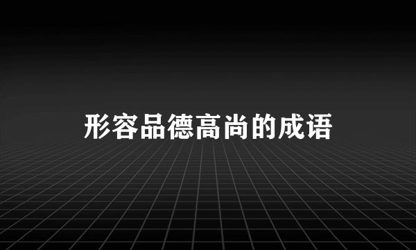 形容品德高尚的成语