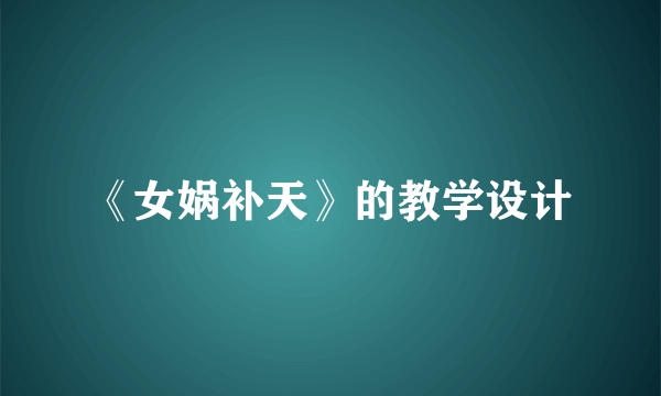 《女娲补天》的教学设计