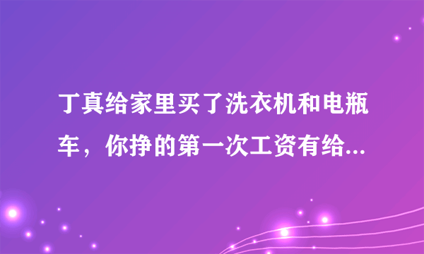 丁真给家里买了洗衣机和电瓶车，你挣的第一次工资有给家人买过东西吗？