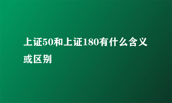 上证50和上证180有什么含义或区别