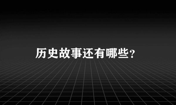 历史故事还有哪些？