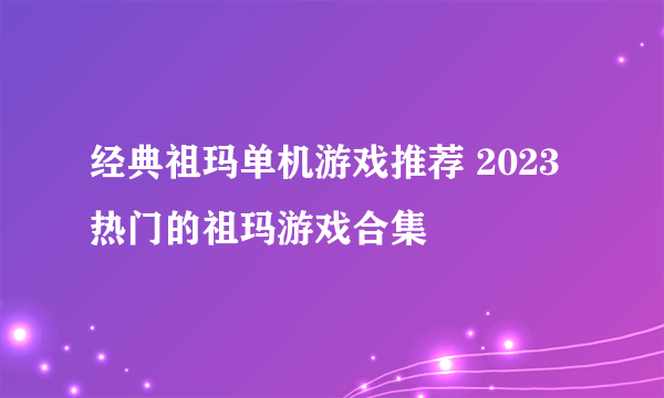 经典祖玛单机游戏推荐 2023热门的祖玛游戏合集