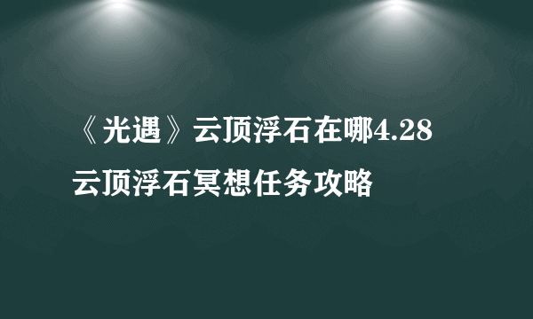 《光遇》云顶浮石在哪4.28 云顶浮石冥想任务攻略