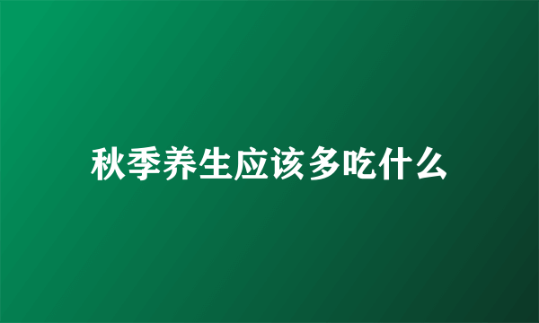 秋季养生应该多吃什么