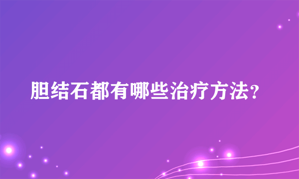 胆结石都有哪些治疗方法？
