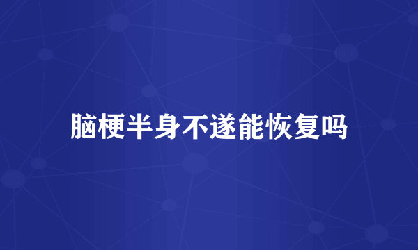 脑梗半身不遂能恢复吗