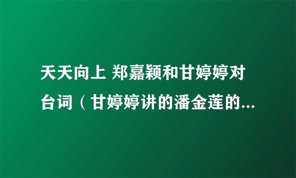 天天向上 郑嘉颖和甘婷婷对台词（甘婷婷讲的潘金莲的台词，郑嘉颖讲的步步惊心的台词）时背景音乐是什么?