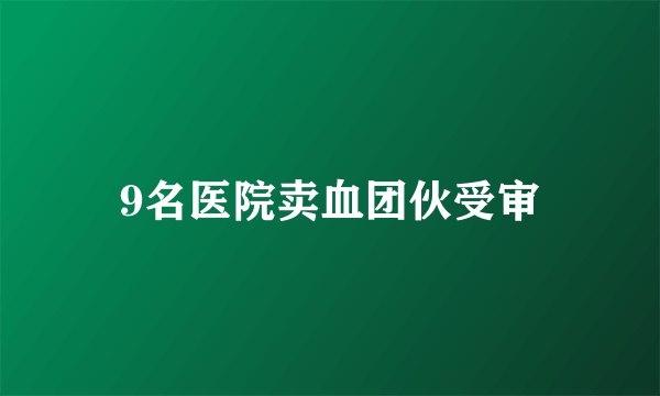 9名医院卖血团伙受审