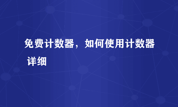 免费计数器，如何使用计数器 详细