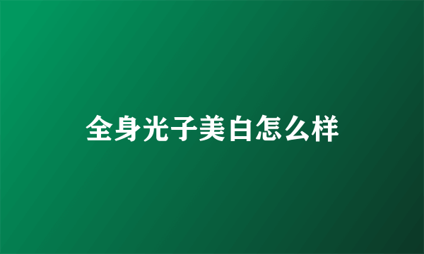 全身光子美白怎么样