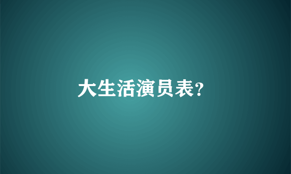 大生活演员表？