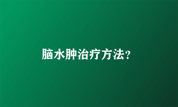 脑水肿治疗方法？