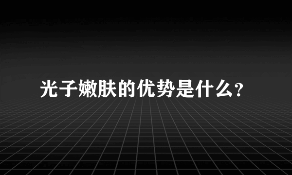 光子嫩肤的优势是什么？
