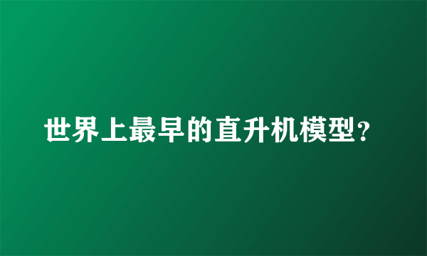 世界上最早的直升机模型？