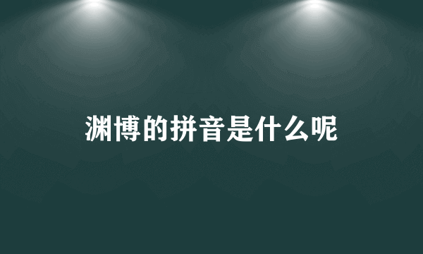 渊博的拼音是什么呢