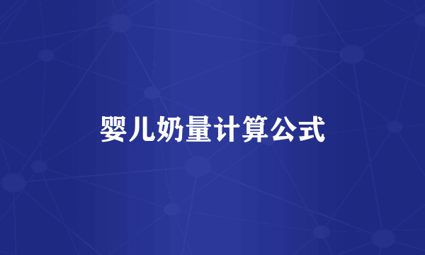 婴儿奶量计算公式