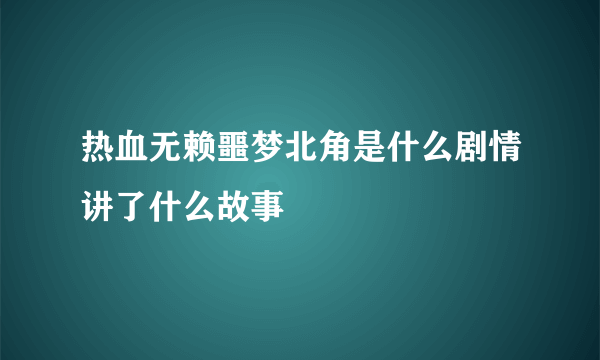热血无赖噩梦北角是什么剧情讲了什么故事