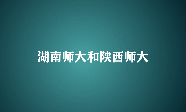 湖南师大和陕西师大