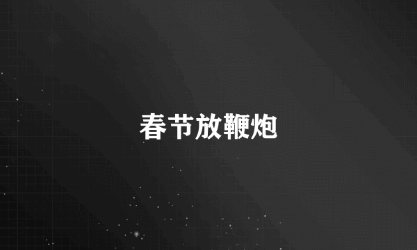春节放鞭炮