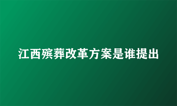 江西殡葬改革方案是谁提出