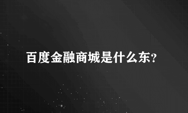 百度金融商城是什么东？