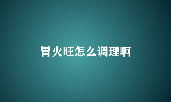 胃火旺怎么调理啊