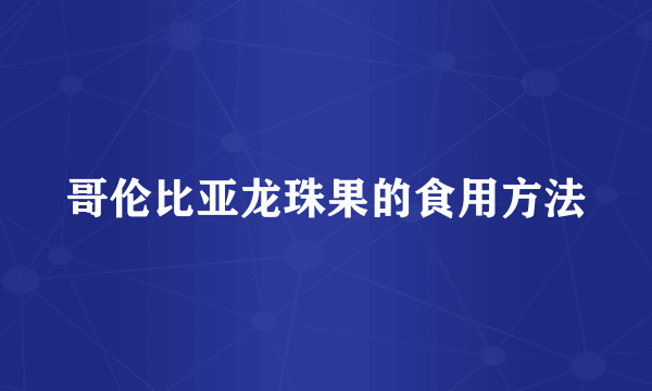哥伦比亚龙珠果的食用方法