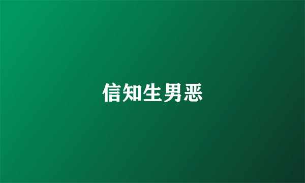 信知生男恶