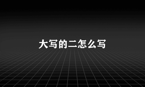 大写的二怎么写
