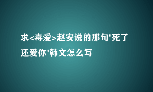 求<毒爱>赵安说的那句