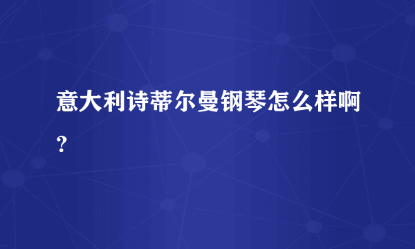 意大利诗蒂尔曼钢琴怎么样啊？
