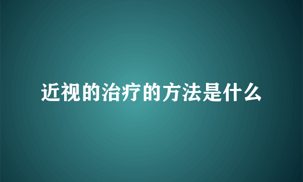 近视的治疗的方法是什么