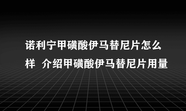 诺利宁甲磺酸伊马替尼片怎么样  介绍甲磺酸伊马替尼片用量