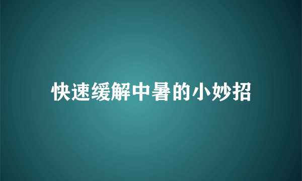 快速缓解中暑的小妙招