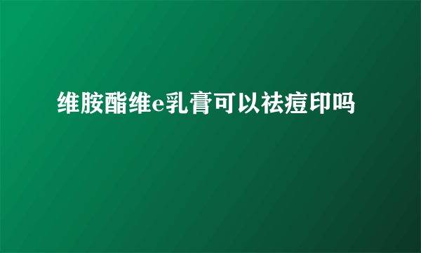 维胺酯维e乳膏可以祛痘印吗