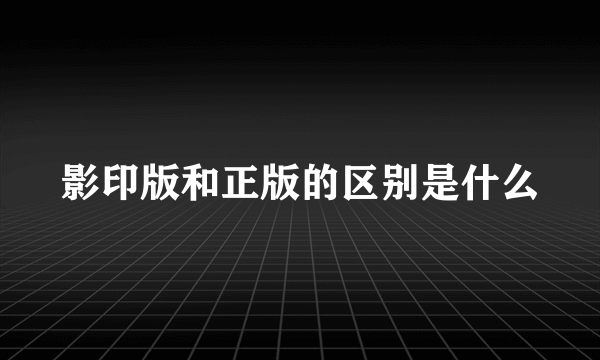 影印版和正版的区别是什么