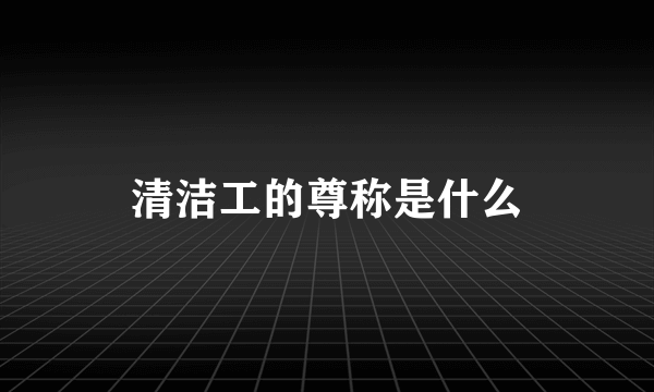 清洁工的尊称是什么