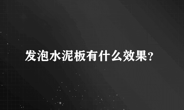 发泡水泥板有什么效果？