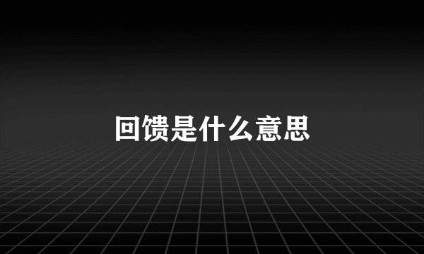 回馈是什么意思