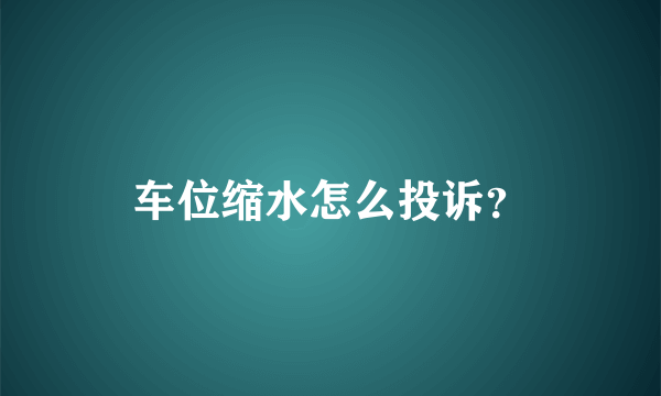 车位缩水怎么投诉？