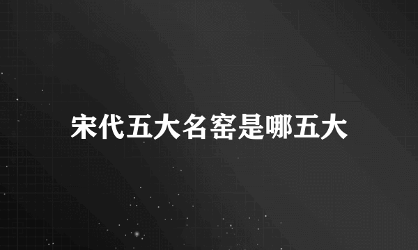 宋代五大名窑是哪五大