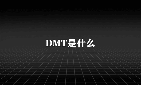 DMT是什么