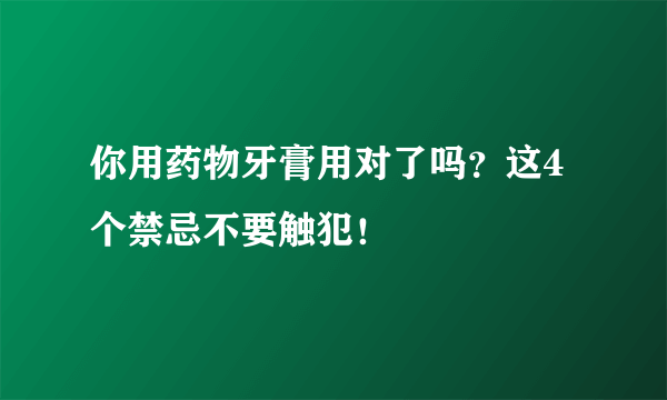 你用药物牙膏用对了吗？这4个禁忌不要触犯！