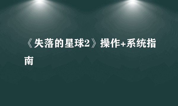 《失落的星球2》操作+系统指南