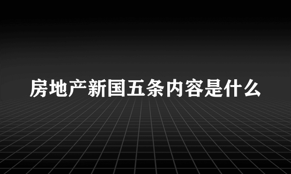 房地产新国五条内容是什么