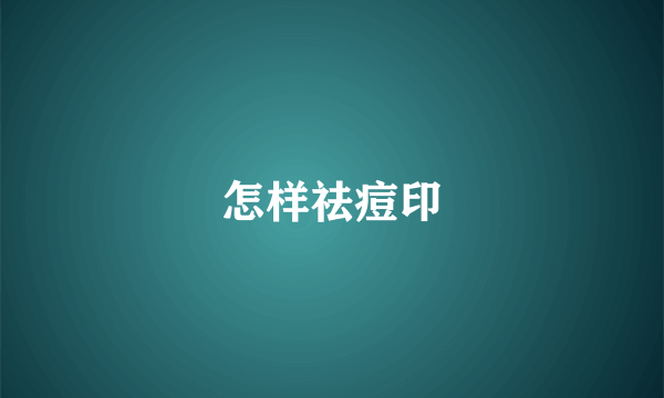 怎样祛痘印