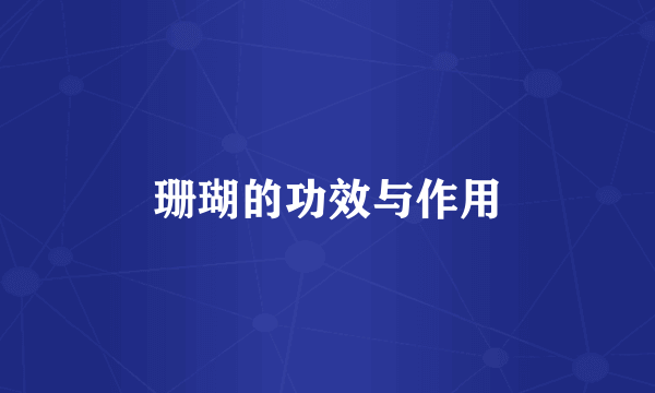 珊瑚的功效与作用