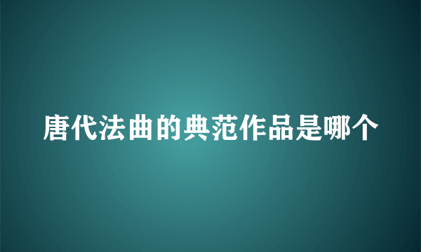 唐代法曲的典范作品是哪个