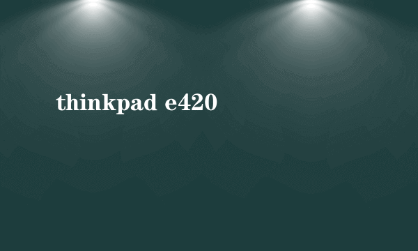 thinkpad e420