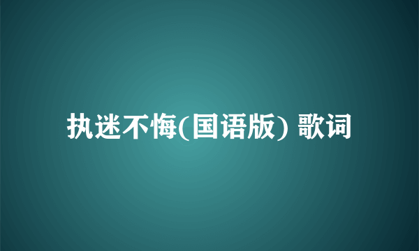 执迷不悔(国语版) 歌词